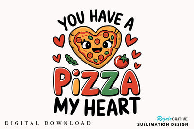 You Have a Pizza my Heart Sublimation Design Sublimation Regulrcrative 