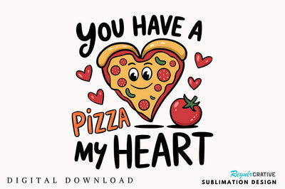 You Have a Pizza my Heart Sublimation Design Sublimation Regulrcrative 