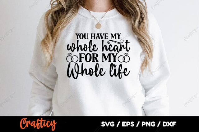 You have my whole heart for my whole life SVG Design SVG Designangry 