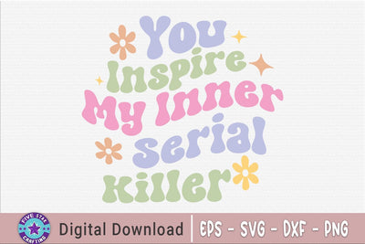 You Inspire My Inner Serial Killer SVG FiveStarCrafting 