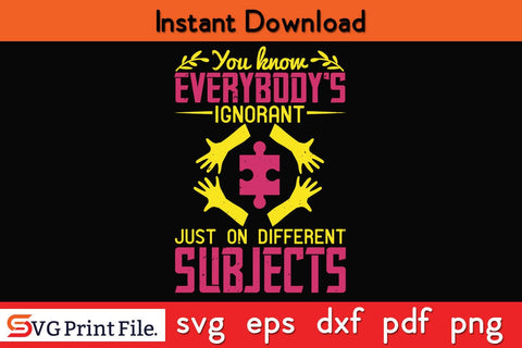You know, everybody's ignorant, just on different Funny Autism SVG PNG Craft Cut File SVG SVG Print File 