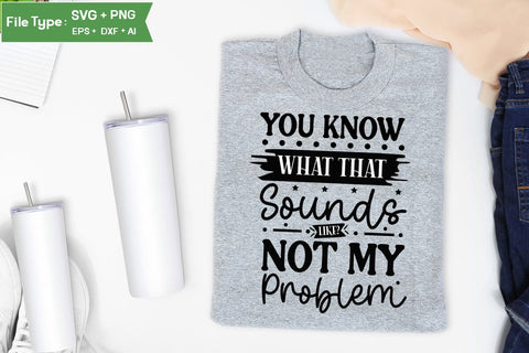 You Know What That Sounds Like Not My Problem SVG Cut File, Funny Dog SVG Design, SVGs,Quotes and Sayings,Food & Drink,On Sale, Print & Cut SVG DesignPlante 503 