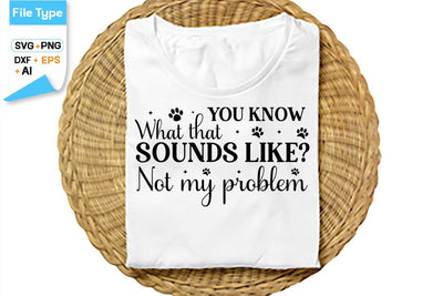You Know What That Sounds Like Not My Problem SVG Cut File, SVGs,Quotes and Sayings,Food & Drink,On Sale, Print & Cut SVG DesignPlante 503 