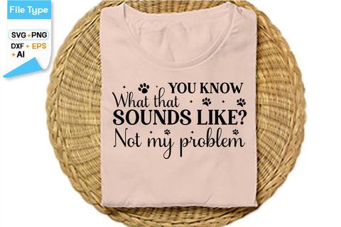 You Know What That Sounds Like Not My Problem SVG Cut File, SVGs,Quotes and Sayings,Food & Drink,On Sale, Print & Cut SVG DesignPlante 503 