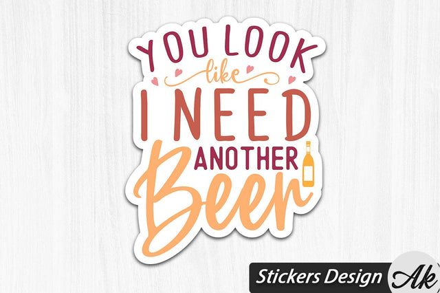 You Look Like I Need Another Beer Stickers Design SVG akazaddesign 