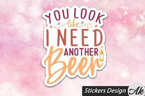 You Look Like I Need Another Beer Stickers Design SVG akazaddesign 