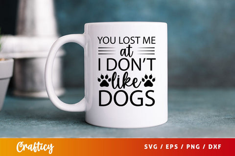 You lost me at i dont like dogs Svg Design SVG Designangry 