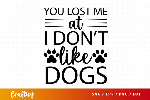 You lost me at i dont like dogs Svg Design SVG Designangry 