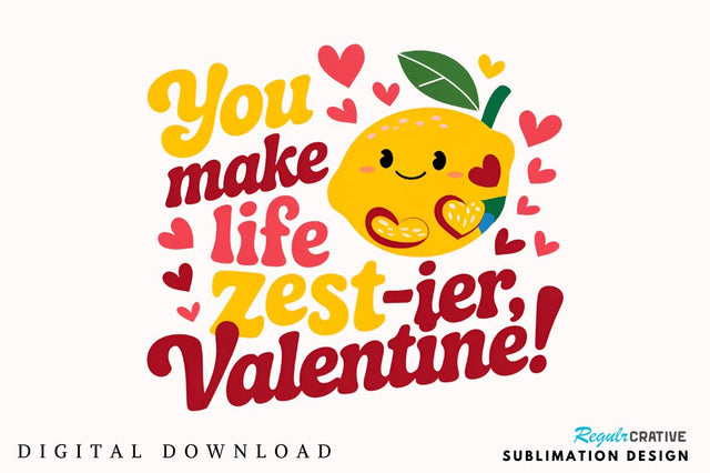 You make life zest ier, Valentine! Sublimation Design Sublimation Regulrcrative 
