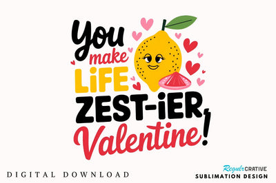 You make life zest ier, Valentine! Sublimation PNG Design Sublimation Regulrcrative 