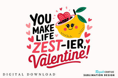 You make life zest ier, Valentine! Sublimation Sublimation Regulrcrative 