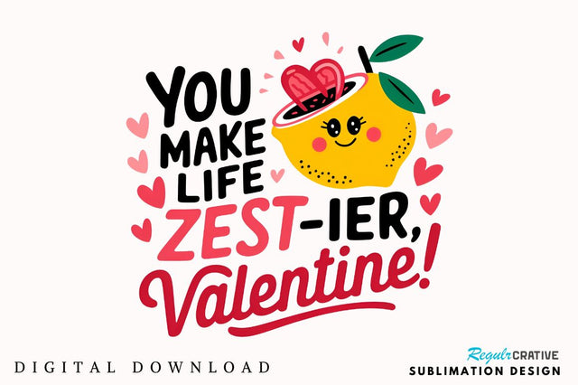 You make life zest ier, Valentine! Sublimation Sublimation Regulrcrative 