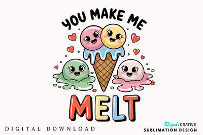 You Make me Melt Sublimation Design Sublimation Regulrcrative 