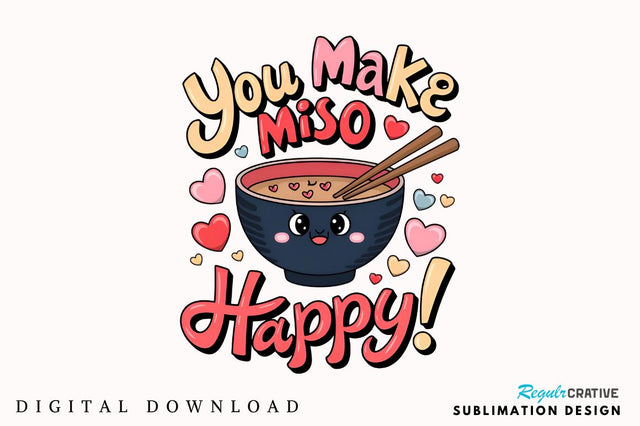 You make miso happy Sublimation Design Sublimation Regulrcrative 