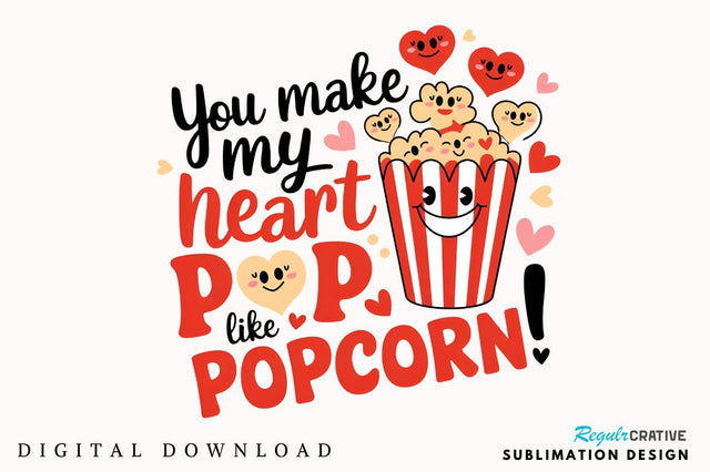 You make my heart pop like popcorn! Sublimation Design Sublimation Regulrcrative 