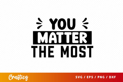 You matter the most SVG Design SVG Designangry 