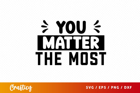 You matter the most SVG Design SVG Designangry 