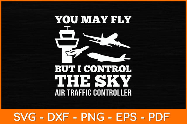 You May Fly But I Control The Sky Air Traffic Controller Svg Design SVG artprintfile 