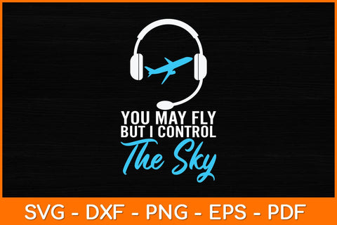 You May Fly But I Control The Sky Svg Design SVG artprintfile 