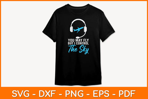 You May Fly But I Control The Sky Svg Design SVG artprintfile 