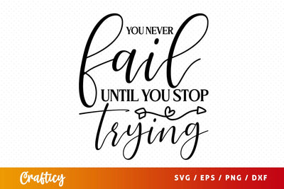 You never fail until you stop trying SVG Design SVG Designangry 