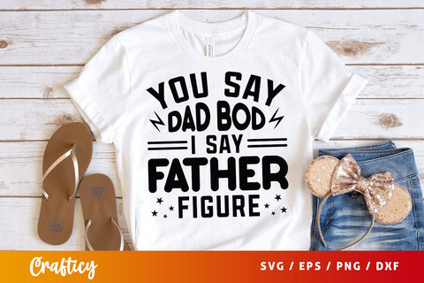 You Say Dad Bod I Say Father Figure Svg Design SVG Designangry 