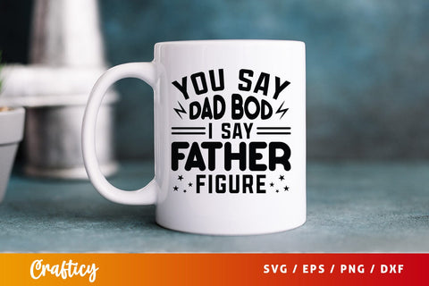 You Say Dad Bod I Say Father Figure Svg Design SVG Designangry 