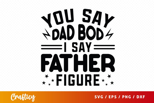 You Say Dad Bod I Say Father Figure Svg Design SVG Designangry 