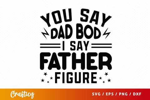 You Say Dad Bod I Say Father Figure Svg Design SVG Designangry 