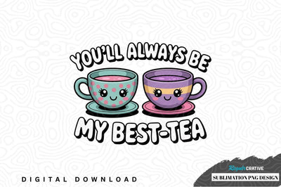 You'll always be my best-tea sublimation png design Sublimation Regulrcrative 
