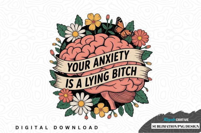 Your anxiety is a lying bitch sublimation png design Sublimation Regulrcrative 