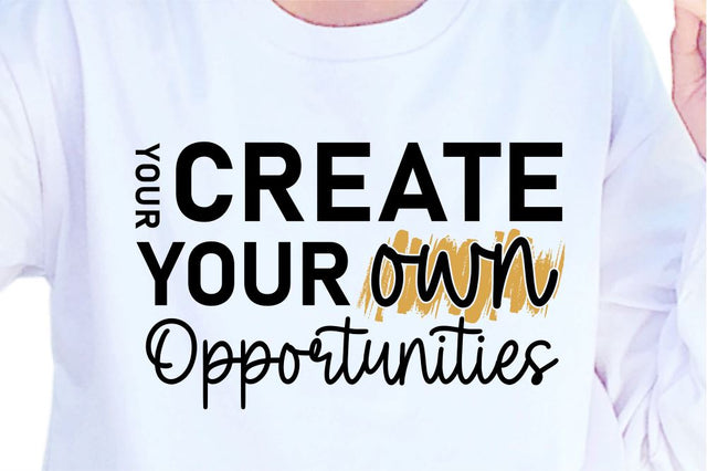 Your Created Your Own Opportunities SVG, Inspirational Quotes, Motivatinal Quote Sublimation PNG T shirt Designs, Sayings SVG, Positive Vibes, SVG D2PUTRI Designs 