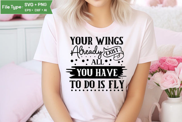 Your Wings Already Exist All You Have To Do Is Fly Motivational SVG Design, Inspirational SVG Design, SVG Cut File, SVGs, Food & Drink, Print & Cut, Quotes and Sayings SVG DesignPlante 503 