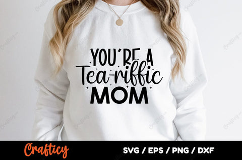 Youre a tea-riffic mom SVG Design SVG Designangry 