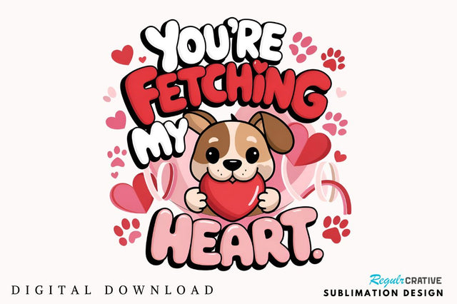 You’re fetching my heart Sublimation Design Sublimation Regulrcrative 