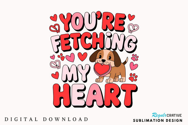 You’re fetching my heart Sublimation Design Sublimation Regulrcrative 