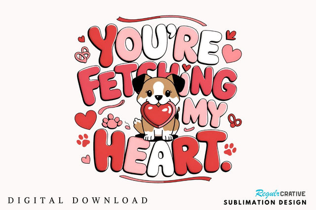 You’re fetching my heart Sublimation Design Sublimation Regulrcrative 