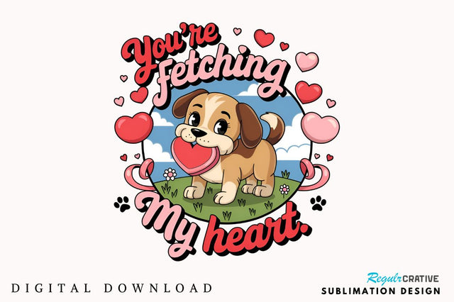 You’re fetching my heart Sublimation Design Sublimation Regulrcrative 