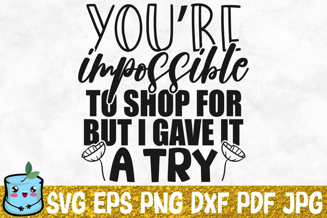 You're Impossible To Shop For But I Gave It A Try SVG MintyMarshmallows 