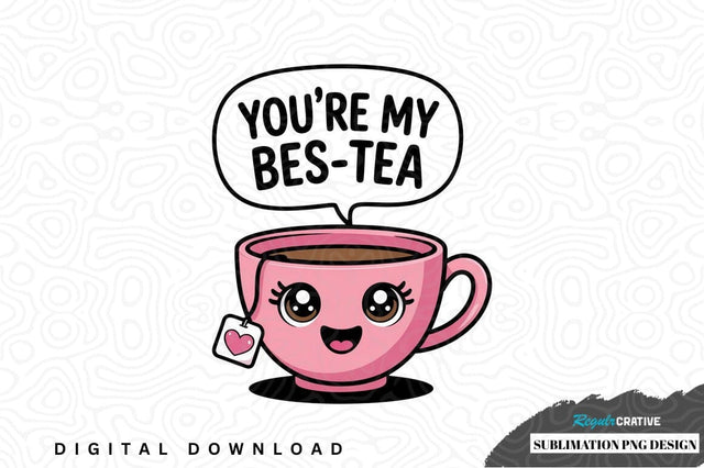 You're my bes-tea sublimation png design Sublimation Regulrcrative 