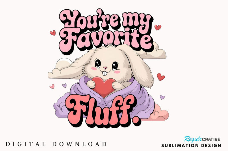 You're my favorite fluff Sublimation Design Sublimation Regulrcrative 