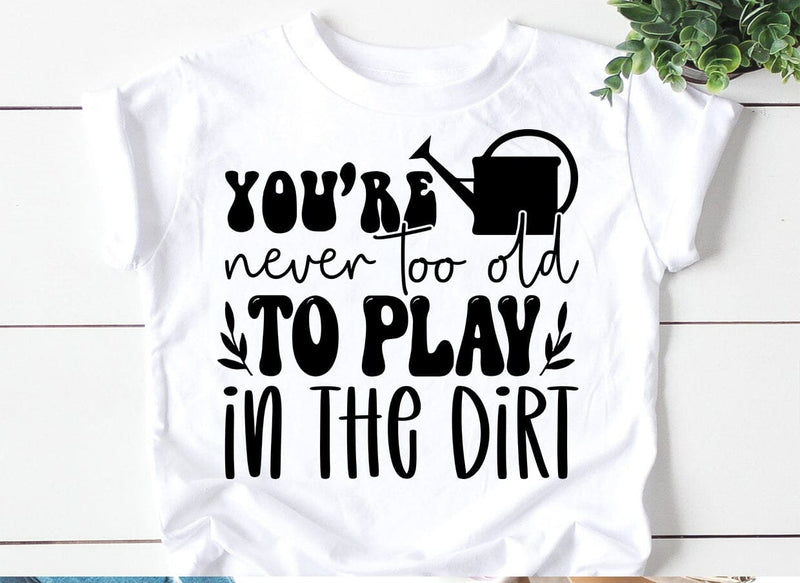 You're never too old to play in the dirt SVG SVG CraftingStudio 