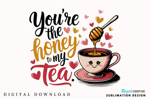 You’re the honey to my tea Sublimation PNG Design Sublimation Regulrcrative 