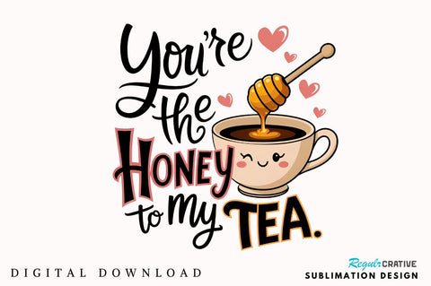 You’re the honey to my tea Sublimation Sublimation Regulrcrative 