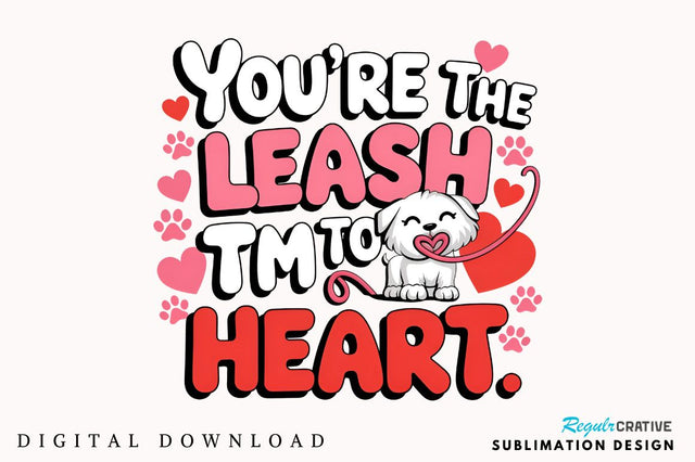 You're the leash to my heart Sublimation Design Sublimation Regulrcrative 