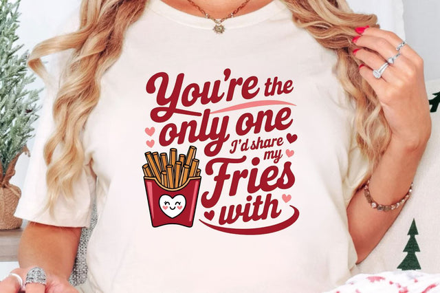 You're the only one I’d share my fries Sublimation Design Sublimation Regulrcrative 