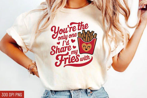 You're the only one I’d share my fries Sublimation Design Sublimation Regulrcrative 