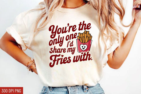 You're the only one I’d share my fries Sublimation Design Sublimation Regulrcrative 