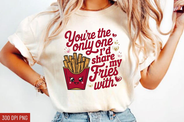 You're the only one I’d share my fries Sublimation Design Sublimation Regulrcrative 