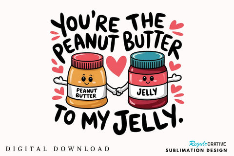 You’re the peanut butter to my jelly Sublimation PNG Design Sublimation Regulrcrative 